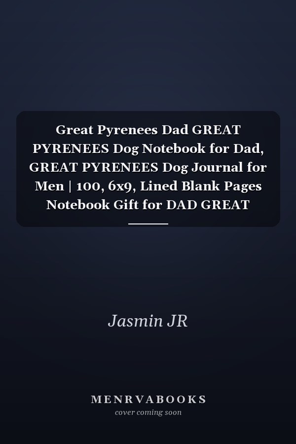 Great Pyrenees Dad GREAT PYRENEES Dog Notebook for Dad, GREAT PYRENEES Dog Journal for Men | 100, 6x9, Lined Blank Pages Notebook Gift for DAD GREAT PYRENEES Owner