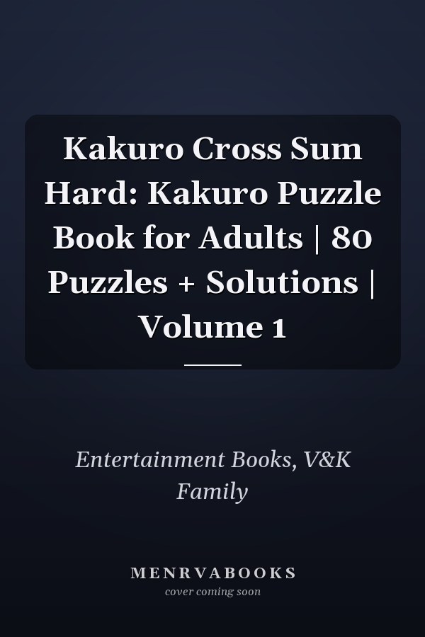 Kakuro Cross Sum Hard: Kakuro Puzzle Book for Adults | 80 Puzzles + Solutions | Volume 1
