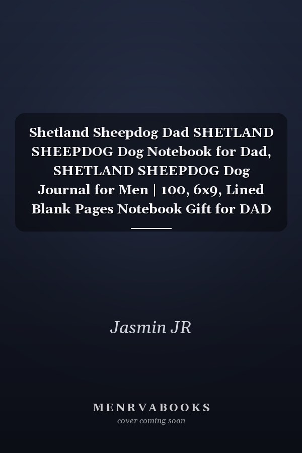 Shetland Sheepdog Dad SHETLAND SHEEPDOG Dog Notebook for Dad, SHETLAND SHEEPDOG Dog Journal for Men | 100, 6x9, Lined Blank Pages Notebook Gift for DAD SHETLAND SHEEPDOG Owner