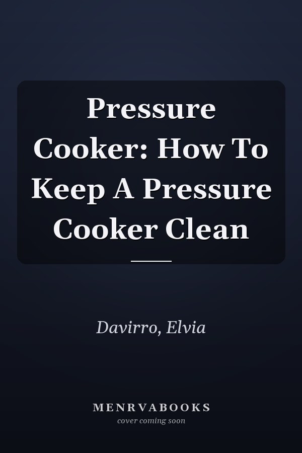 Pressure Cooker: How To Keep A Pressure Cooker Clean