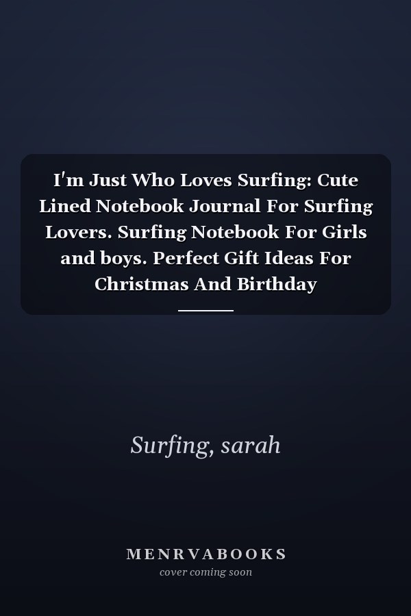 I'm Just Who Loves Surfing: Cute Lined Notebook Journal For Surfing Lovers. Surfing Notebook For Girls and boys. Perfect Gift Ideas For Christmas And Birthday