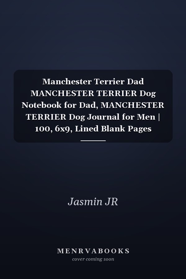 Manchester Terrier Dad MANCHESTER TERRIER Dog Notebook for Dad, MANCHESTER TERRIER Dog Journal for Men | 100, 6x9, Lined Blank Pages Notebook Gift for DAD MANCHESTER TERRIER Owner