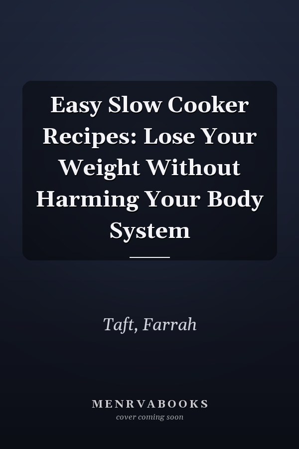 Easy Slow Cooker Recipes: Lose Your Weight Without Harming Your Body System