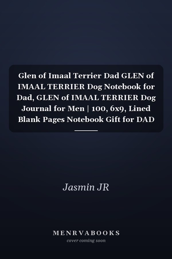 Glen of Imaal Terrier Dad GLEN of IMAAL TERRIER Dog Notebook for Dad, GLEN of IMAAL TERRIER Dog Journal for Men | 100, 6x9, Lined Blank Pages Notebook Gift for DAD GLEN of IMAAL TERRIER Owner