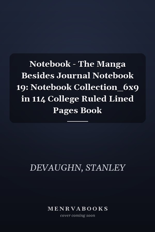 Notebook - The Manga Besides Journal Notebook 19: Notebook Collection_6x9 in 114 College Ruled Lined Pages Book