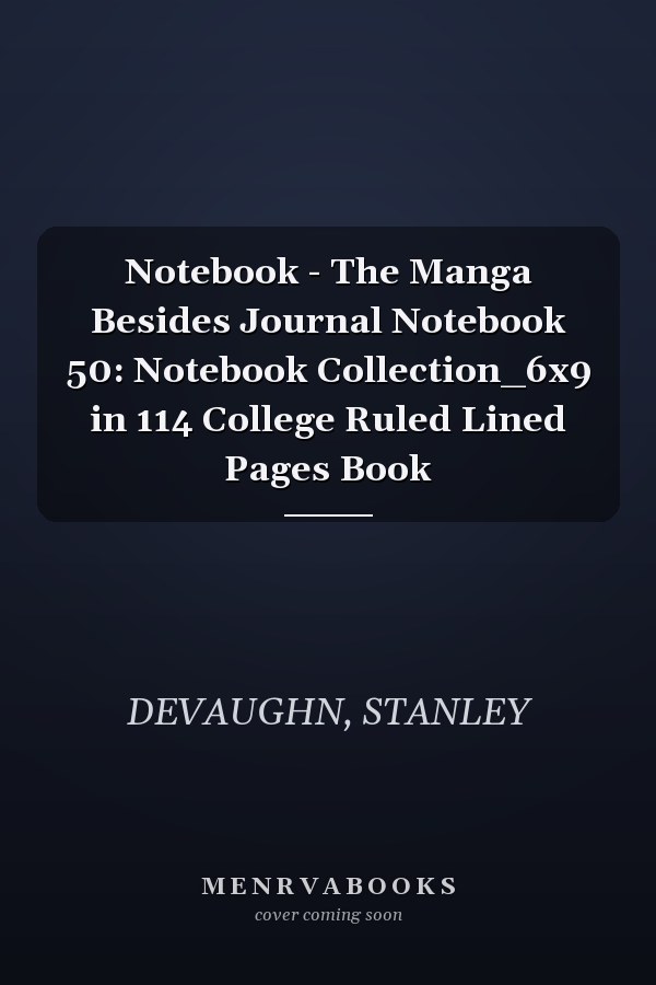 Notebook - The Manga Besides Journal Notebook 50: Notebook Collection_6x9 in 114 College Ruled Lined Pages Book