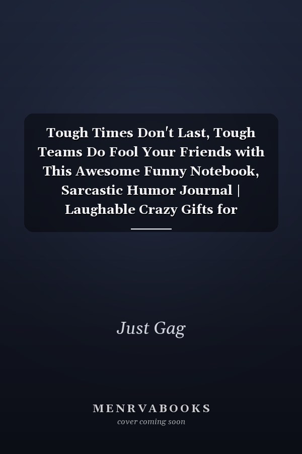 Tough Times Don't Last, Tough Teams Do Fool Your Friends with This Awesome Funny Notebook, Sarcastic Humor Journal | Laughable Crazy Gifts for Coworkers, Friends, Family, Boss / Deceive Someone Close to You