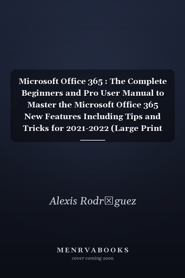 Microsoft Office 365 : The Complete Beginners and Pro User Manual to Master the Microsoft Office 365 New Features Including Tips and Tricks for 2021-2022 (Large Print Edition)