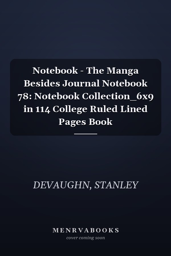 Notebook - The Manga Besides Journal Notebook 78: Notebook Collection_6x9 in 114 College Ruled Lined Pages Book