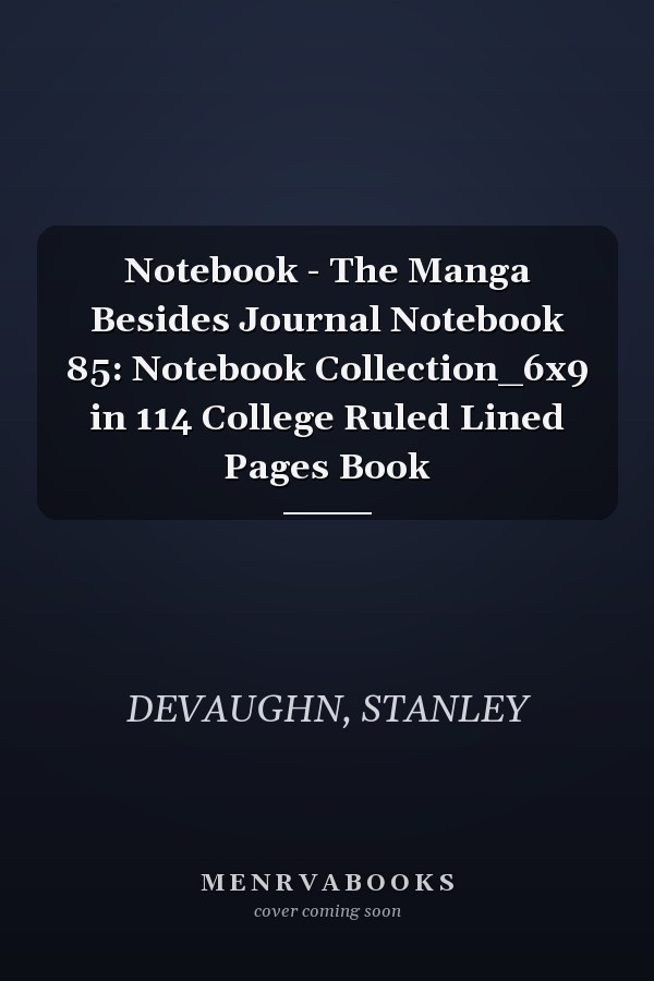 Notebook - The Manga Besides Journal Notebook 85: Notebook Collection_6x9 in 114 College Ruled Lined Pages Book