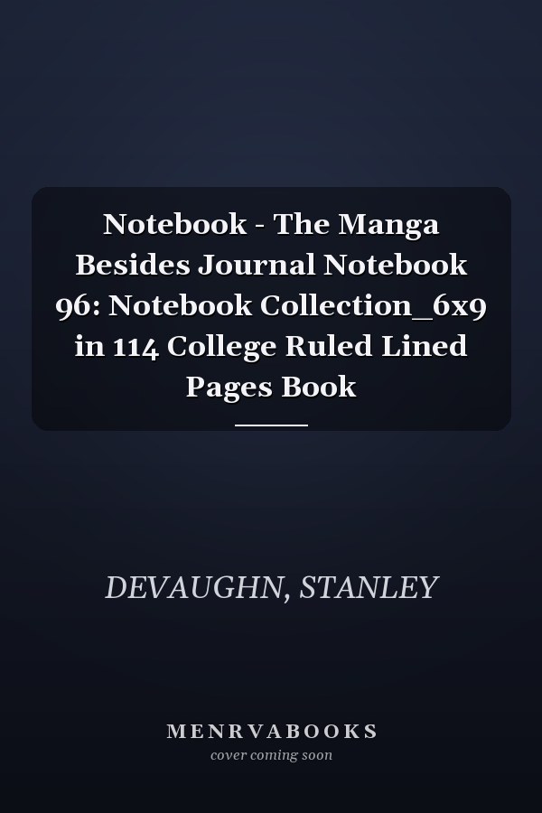 Notebook - The Manga Besides Journal Notebook 96: Notebook Collection_6x9 in 114 College Ruled Lined Pages Book
