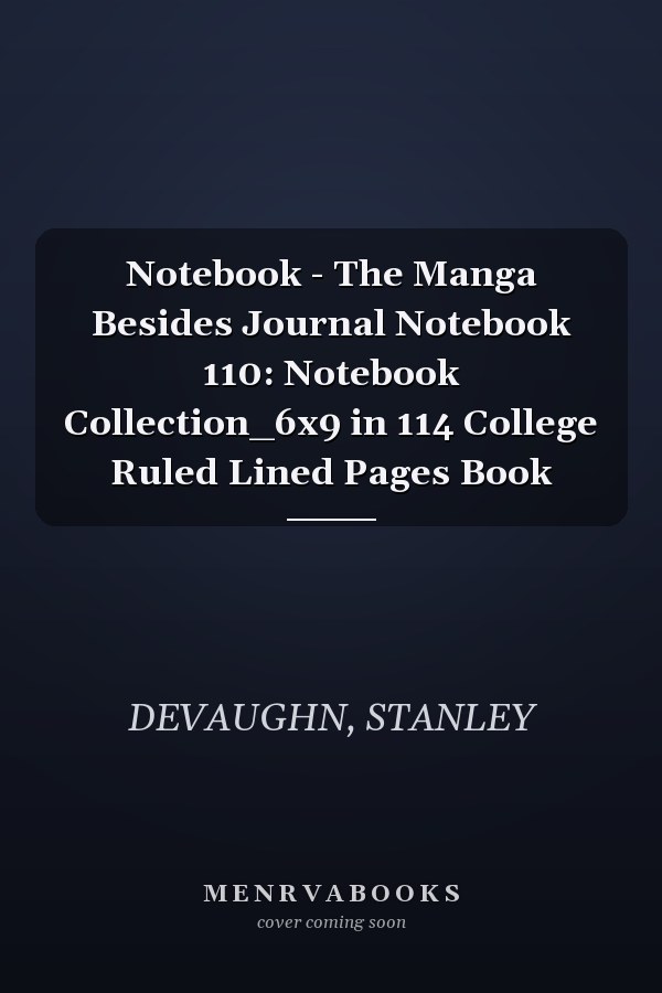 Notebook - The Manga Besides Journal Notebook 110: Notebook Collection_6x9 in 114 College Ruled Lined Pages Book