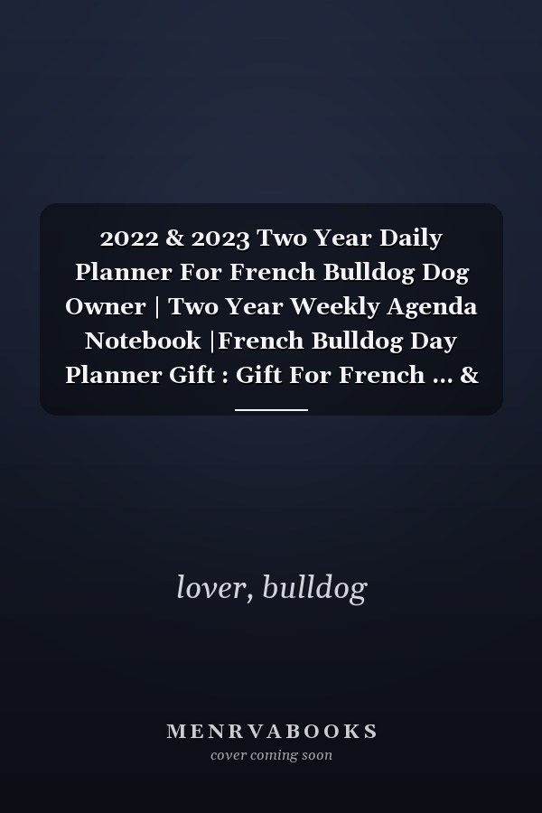 2022 & 2023 Two Year Daily Planner For French Bulldog Dog Owner | Two Year Weekly Agenda Notebook |French Bulldog Day Planner Gift : Gift For French ... & health tracker, Two Year Weekly Agenda