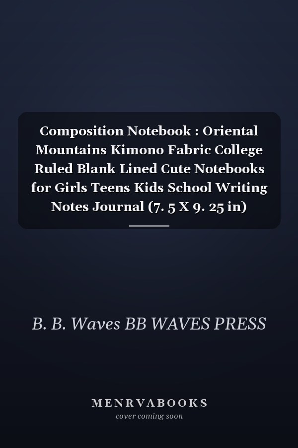 Composition Notebook : Oriental Mountains Kimono Fabric College Ruled Blank Lined Cute Notebooks for Girls Teens Kids School Writing Notes Journal (7. 5 X 9. 25 in) (Composition Notebooks)