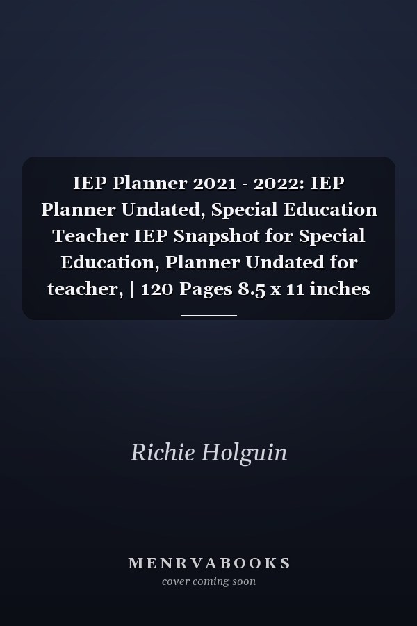 IEP Planner 2021 - 2022: IEP Planner Undated, Special Education Teacher IEP Snapshot for Special Education, Planner Undated for teacher, | 120 Pages 8.5 x 11 inches