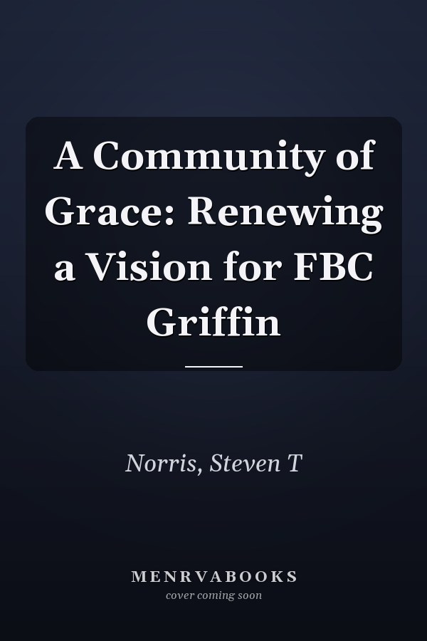 A Community of Grace: Renewing a Vision for FBC Griffin