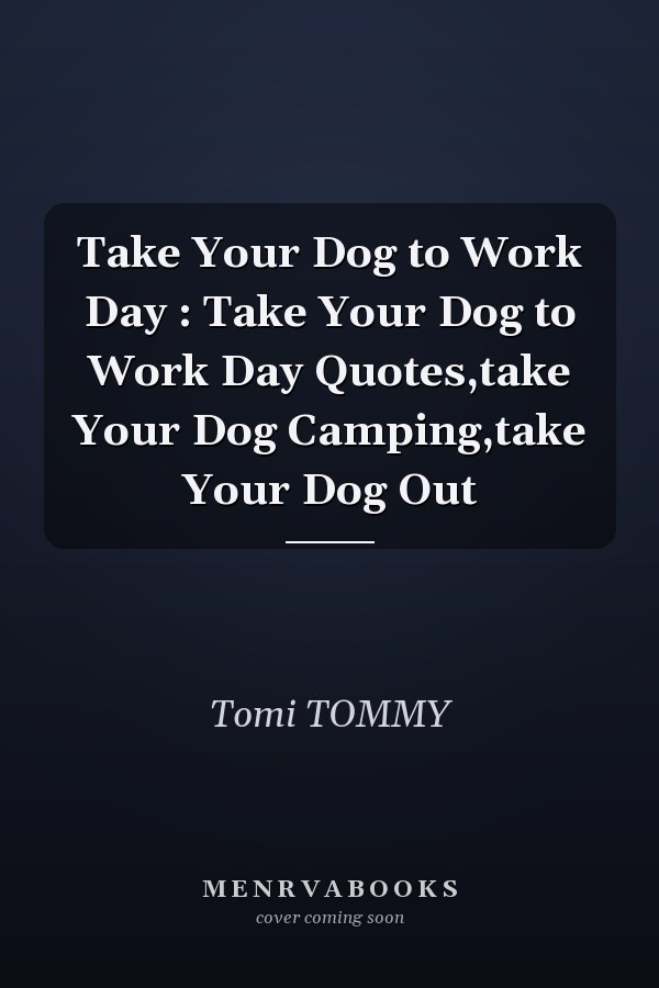 Take Your Dog to Work Day : Take Your Dog to Work Day Quotes,take Your Dog Camping,take Your Dog Out