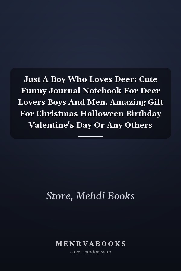 Just A Boy Who Loves Deer: Cute Funny Journal Notebook For Deer Lovers Boys And Men. Amazing Gift For Christmas Halloween Birthday Valentine's Day Or Any Others Occasion. 6 x 9 inches ,100 pages.