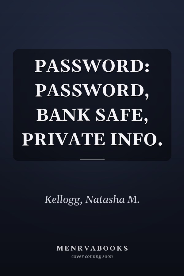 PASSWORD: PASSWORD, BANK SAFE, PRIVATE INFO.