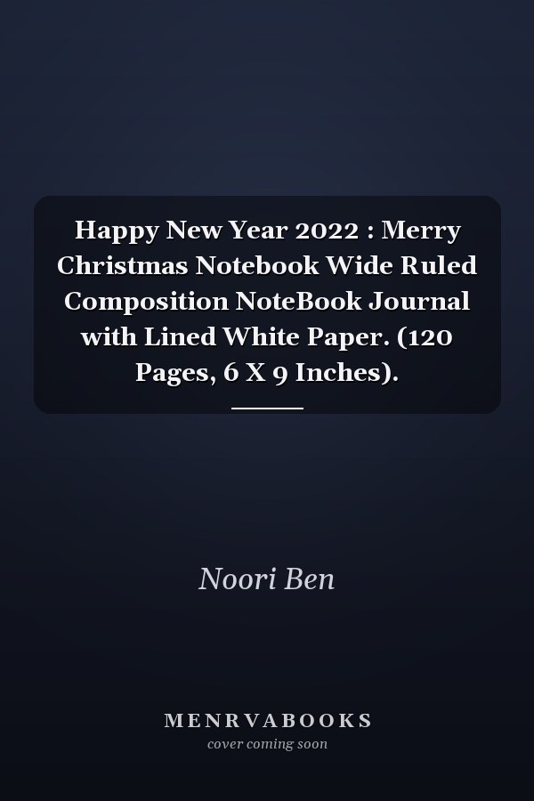 Happy New Year 2022 : Merry Christmas Notebook Wide Ruled Composition NoteBook Journal with Lined White Paper. (120 Pages, 6 X 9 Inches).