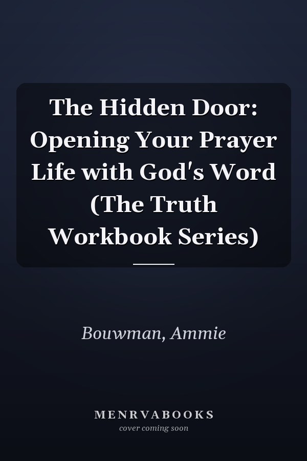 The Hidden Door: Opening Your Prayer Life with God's Word (The Truth Workbook Series)