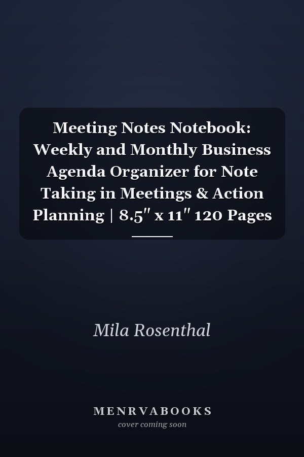 Meeting Notes Notebook: Weekly and Monthly Business Agenda Organizer for Note Taking in Meetings & Action Planning | 8.5" x 11" 120 Pages