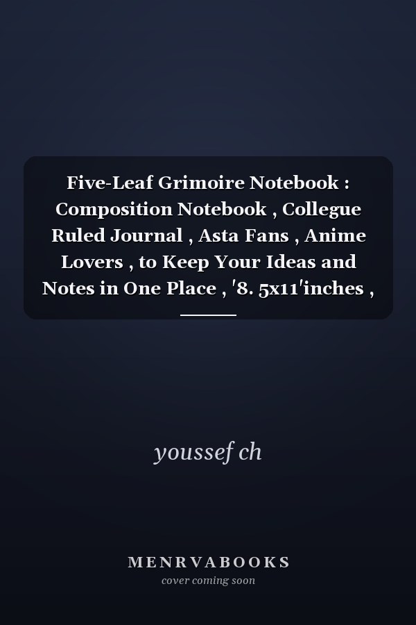 Five-Leaf Grimoire Notebook : Composition Notebook , Collegue Ruled Journal , Asta Fans , Anime Lovers , to Keep Your Ideas and Notes in One Place , '8. 5x11'inches , 120 Lined Pages