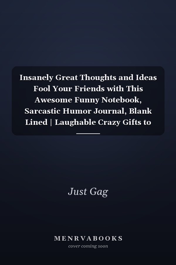 Insanely Great Thoughts and Ideas Fool Your Friends with This Awesome Funny Notebook, Sarcastic Humor Journal, Blank Lined | Laughable Crazy Gifts to Deceive Your Coworkers, Friends, Family, Boss