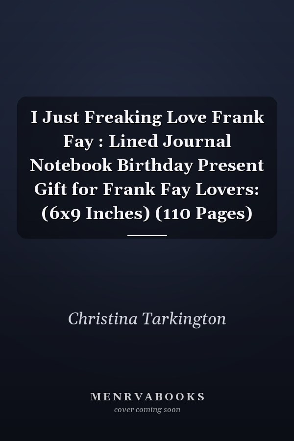I Just Freaking Love Frank Fay : Lined Journal Notebook Birthday Present Gift for Frank Fay Lovers: (6x9 Inches) (110 Pages)