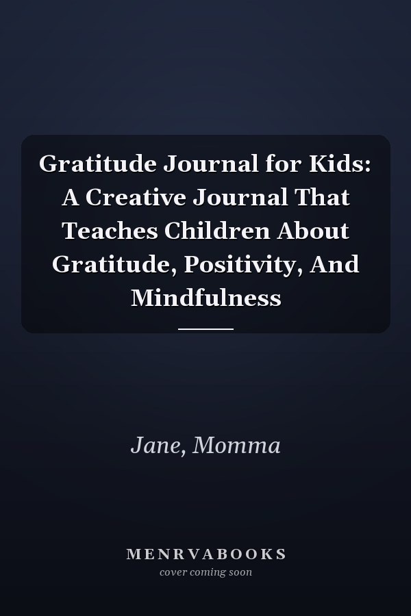 Gratitude Journal for Kids: A Creative Journal That Teaches Children About Gratitude, Positivity, And Mindfulness