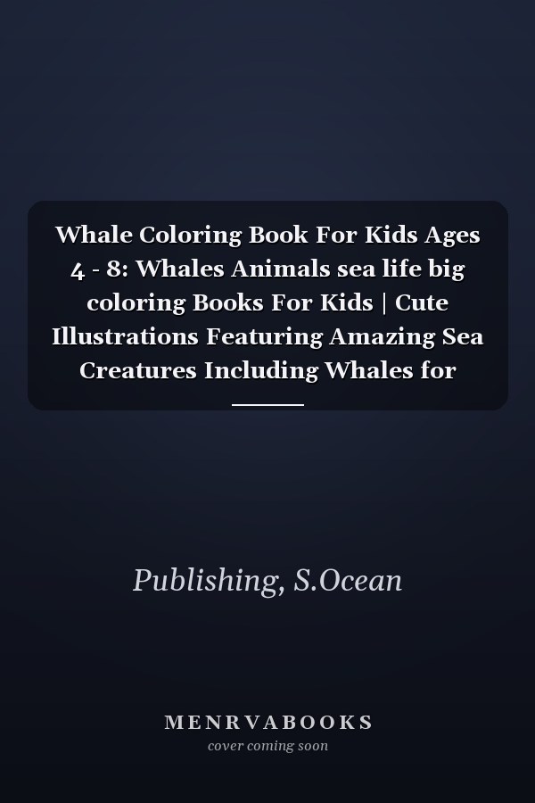 Whale Coloring Book For Kids Ages 4 - 8: Whales Animals sea life big coloring Books For Kids | Cute Illustrations Featuring Amazing Sea Creatures Including Whales for Kids, Boys & Girls