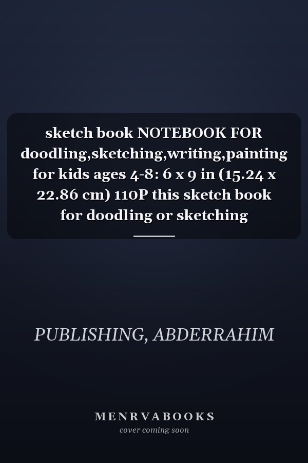 sketch book NOTEBOOK FOR doodling,sketching,writing,painting for kids ages 4-8: 6 x 9 in (15.24 x 22.86 cm) 110P this sketch book for doodling or sketching