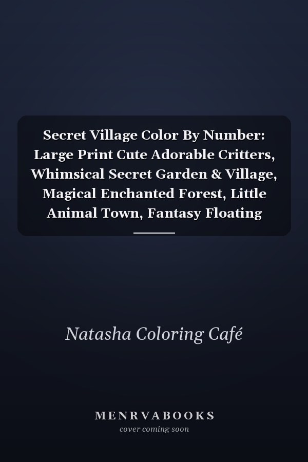 Secret Village Color By Number: Large Print Cute Adorable Critters, Whimsical Secret Garden & Village, Magical Enchanted Forest, Little Animal Town, Fantasy Floating Island book for kids
