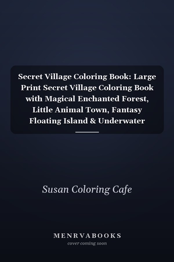 Secret Village Coloring Book: Large Print Secret Village Coloring Book with Magical Enchanted Forest, Little Animal Town, Fantasy Floating Island & Underwater World book for kids