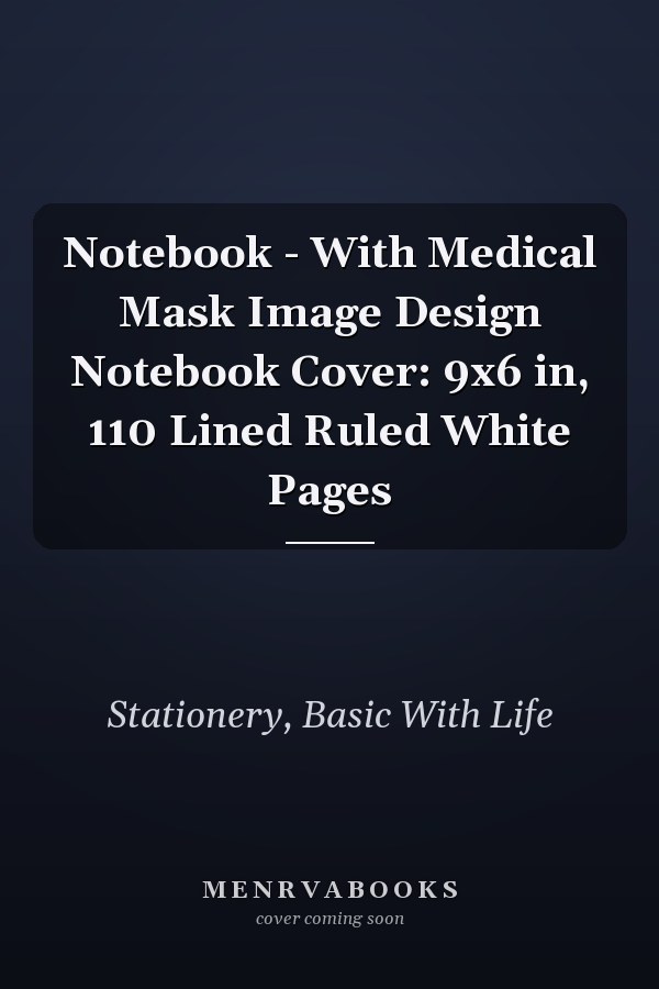 Notebook - With Medical Mask Image Design Notebook Cover: 9x6 in, 110 Lined Ruled White Pages