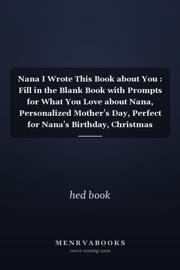 Nana I Wrote This Book about You : Fill in the Blank Book with Prompts for What You Love about Nana, Personalized Mother's Day, Perfect for Nana's Birthday, Christmas Present Gift for Nana, or Just to Show Nana How Much You Really Love Her!