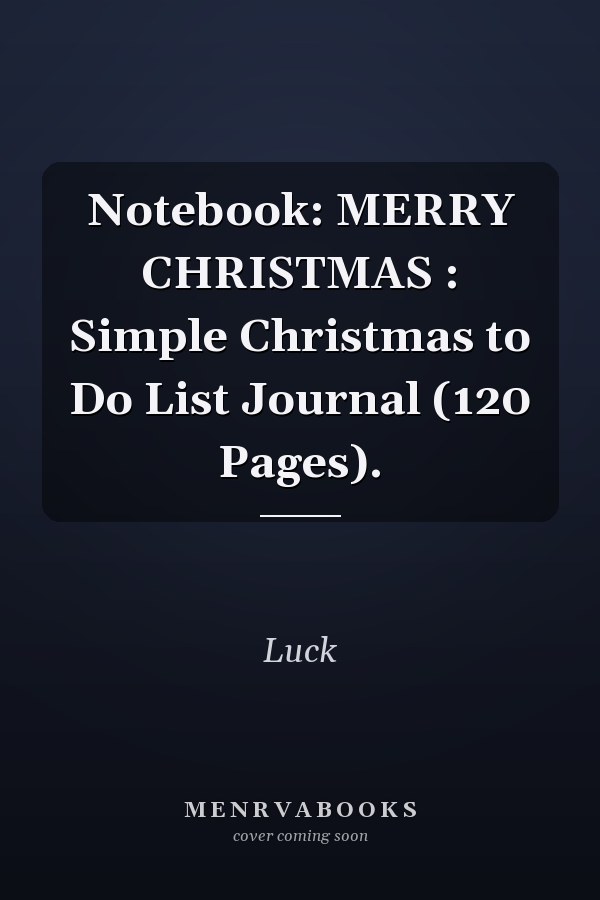 Notebook: MERRY CHRISTMAS : Simple Christmas to Do List Journal (120 Pages).