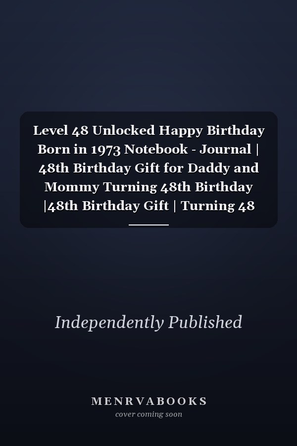 Level 48 Unlocked Happy Birthday Born in 1973 Notebook - Journal | 48th Birthday Gift for Daddy and Mommy Turning 48th Birthday |48th Birthday Gift | Turning 48 Years Old