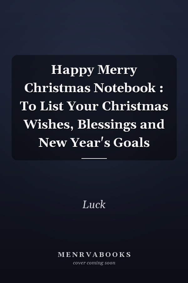 Happy Merry Christmas Notebook : To List Your Christmas Wishes, Blessings and New Year's Goals