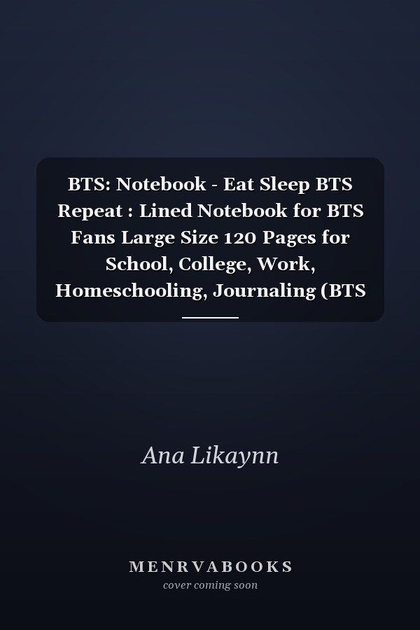 BTS: Notebook - Eat Sleep BTS Repeat : Lined Notebook for BTS Fans Large Size 120 Pages for School, College, Work, Homeschooling, Journaling (BTS Notebooks)