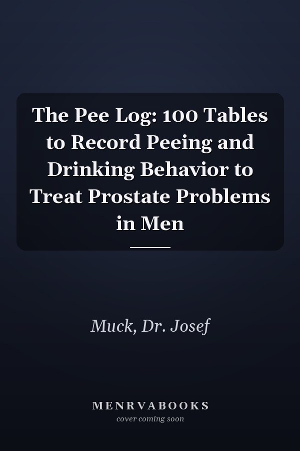 The Pee Log: 100 Tables to Record Peeing and Drinking Behavior to Treat Prostate Problems in Men