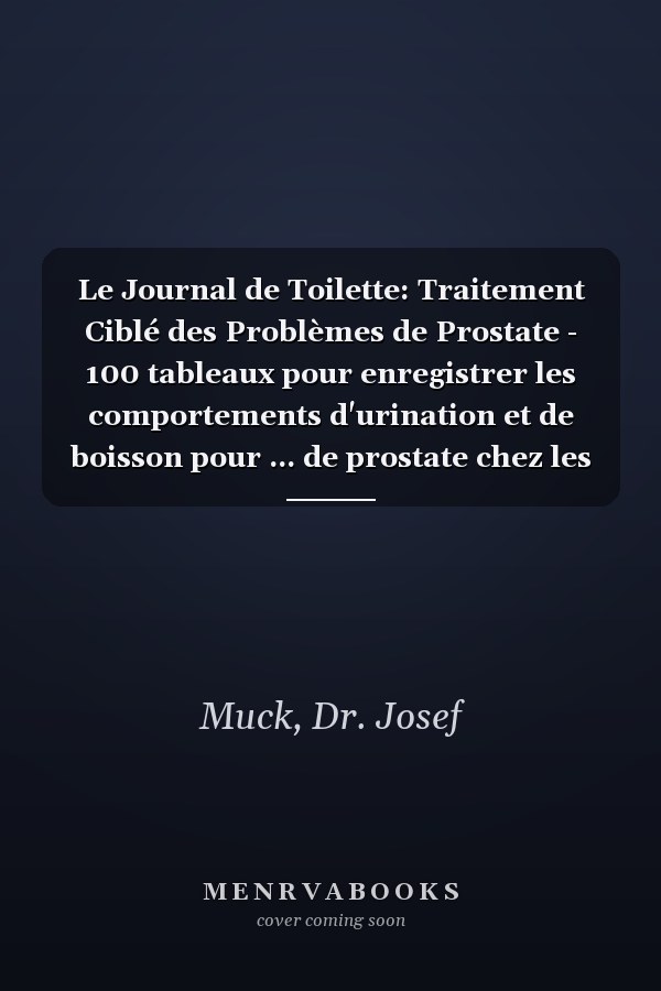 Le Journal de Toilette: Traitement Ciblé des Problèmes de Prostate - 100 tableaux pour enregistrer les comportements d'urination et de boisson pour ... de prostate chez les hommes (French Edition)