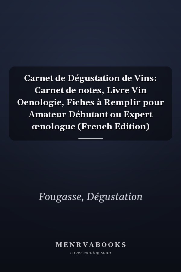 Carnet de Dégustation de Vins: Carnet de notes, Livre Vin Oenologie, Fiches à Remplir pour Amateur Débutant ou Expert œnologue (French Edition)