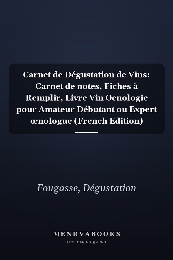 Carnet de Dégustation de Vins: Carnet de notes, Fiches à Remplir, Livre Vin Oenologie pour Amateur Débutant ou Expert œnologue (French Edition)