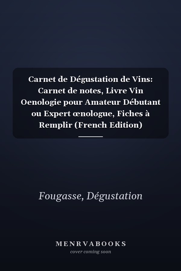 Carnet de Dégustation de Vins: Carnet de notes, Livre Vin Oenologie pour Amateur Débutant ou Expert œnologue, Fiches à Remplir (French Edition)