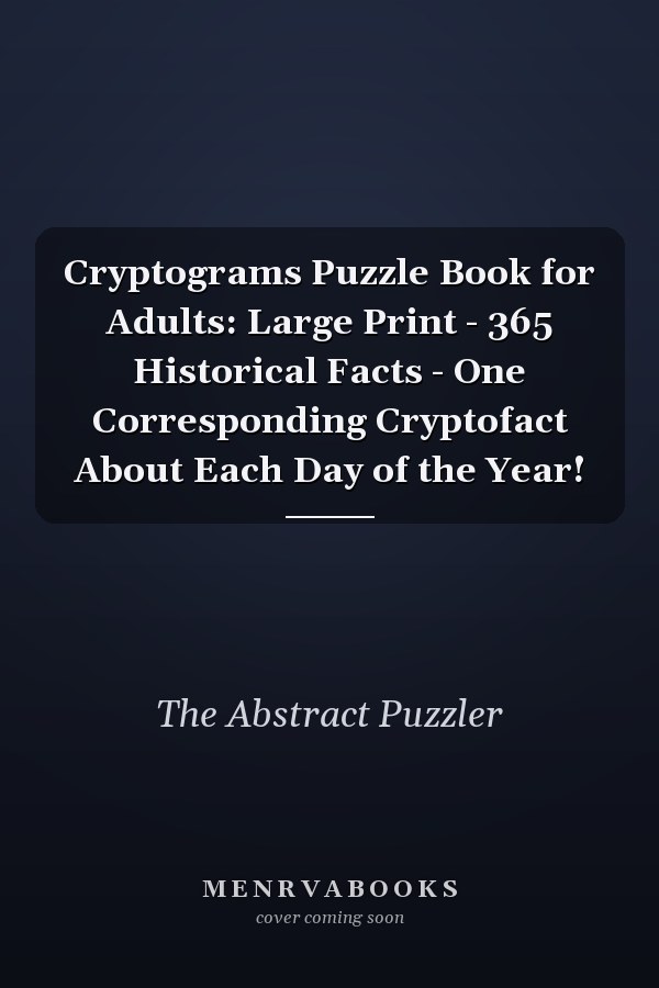 Cryptograms Puzzle Book for Adults: Large Print - 365 Historical Facts - One Corresponding Cryptofact About Each Day of the Year!