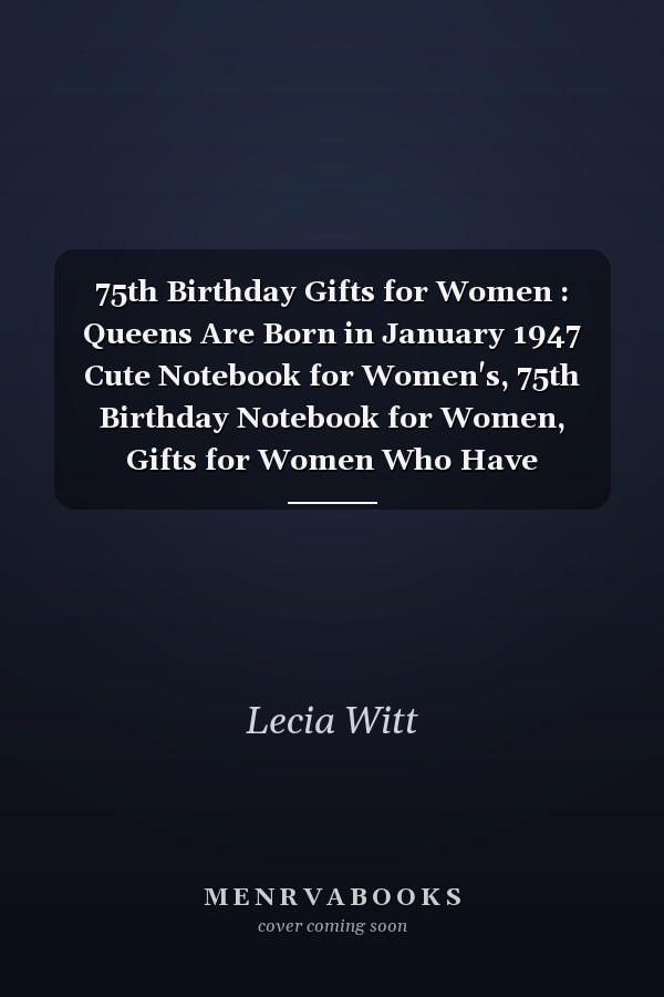 75th Birthday Gifts for Women : Queens Are Born in January 1947 Cute Notebook for Women's, 75th Birthday Notebook for Women, Gifts for Women Who Have Everything, Best Friend Gifts for Women ... Journal for Women (Lined Notebook A5)
