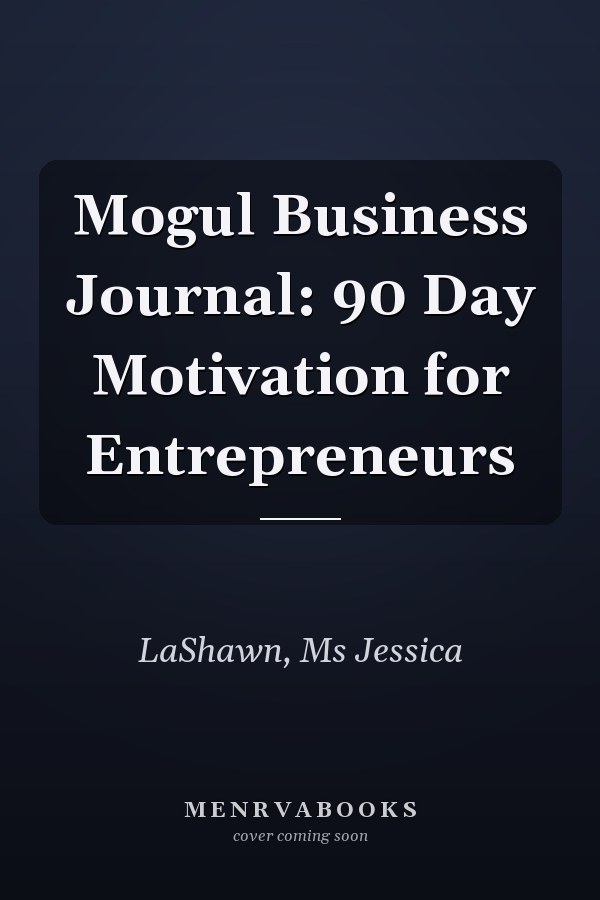 Mogul Business Journal: 90 Day Motivation for Entrepreneurs