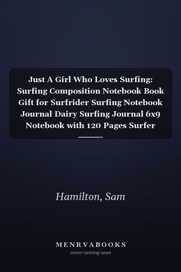 Just A Girl Who Loves Surfing: Surfing Composition Notebook Book Gift for Surfrider Surfing Notebook Journal Dairy Surfing Journal 6x9 Notebook with 120 Pages Surfer Lover Girl