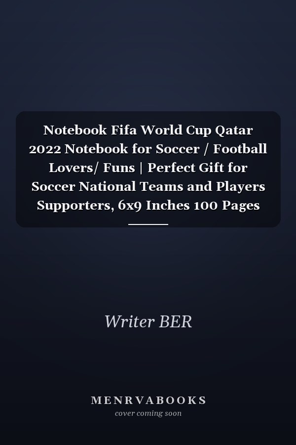 Notebook Fifa World Cup Qatar 2022 Notebook for Soccer / Football Lovers/ Funs | Perfect Gift for Soccer National Teams and Players Supporters, 6x9 Inches 100 Pages